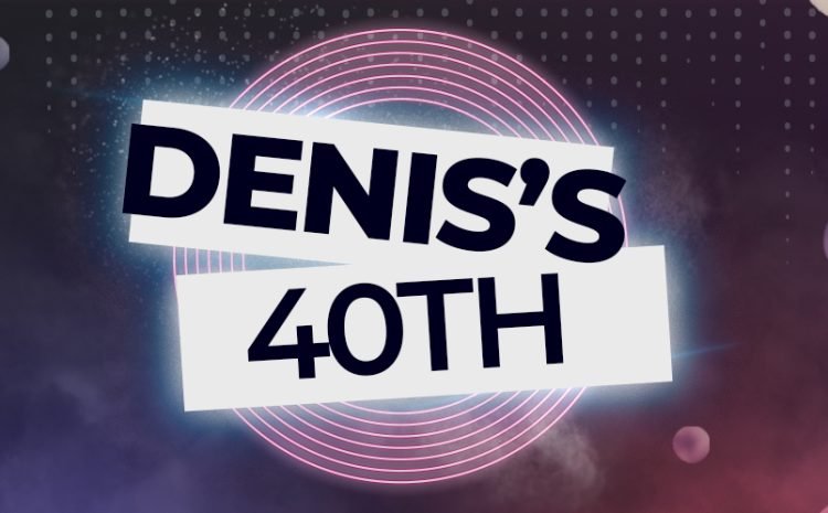  Denis’s 40th